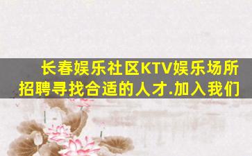 长春娱乐社区KTV娱乐场所招聘寻找合适的人才.加入我们